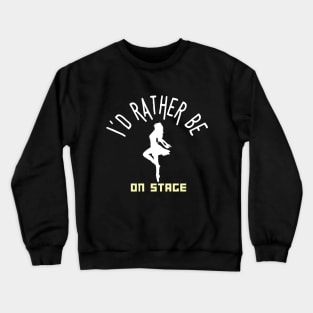 I´d rather be on music stage, female dancer.  White text and image Crewneck Sweatshirt